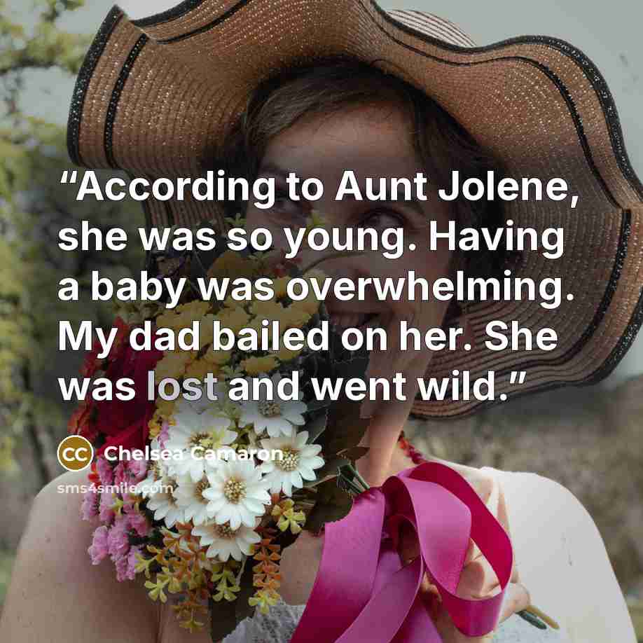 “According to Aunt Jolene, she was so young. Having a baby was overwhelming. My dad bailed on her. She was lost and went wild.” quote by Chelsea Camaron