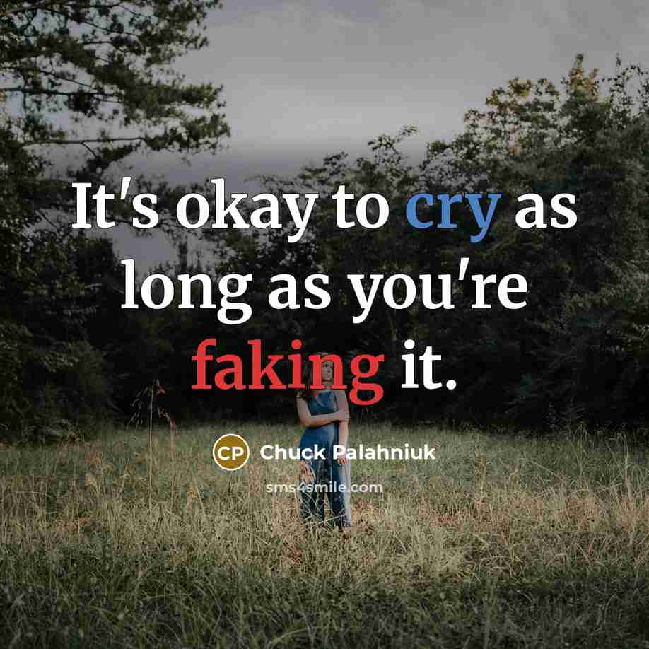 “It's okay to cry as long as you're faking it.…” quote by Chuck Palahniuk