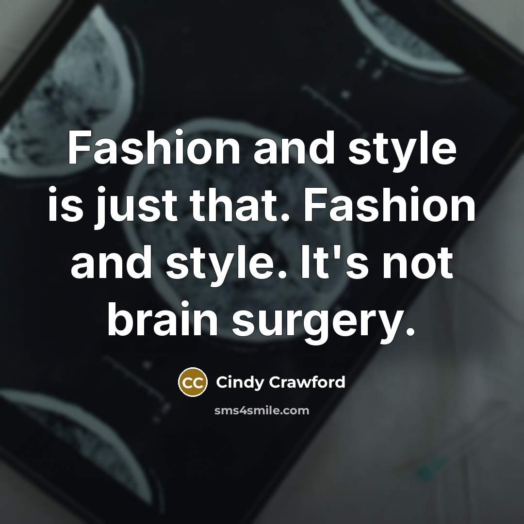 “Fashion and style is just that. Fashion and style. It's…” quote by Cindy Crawford