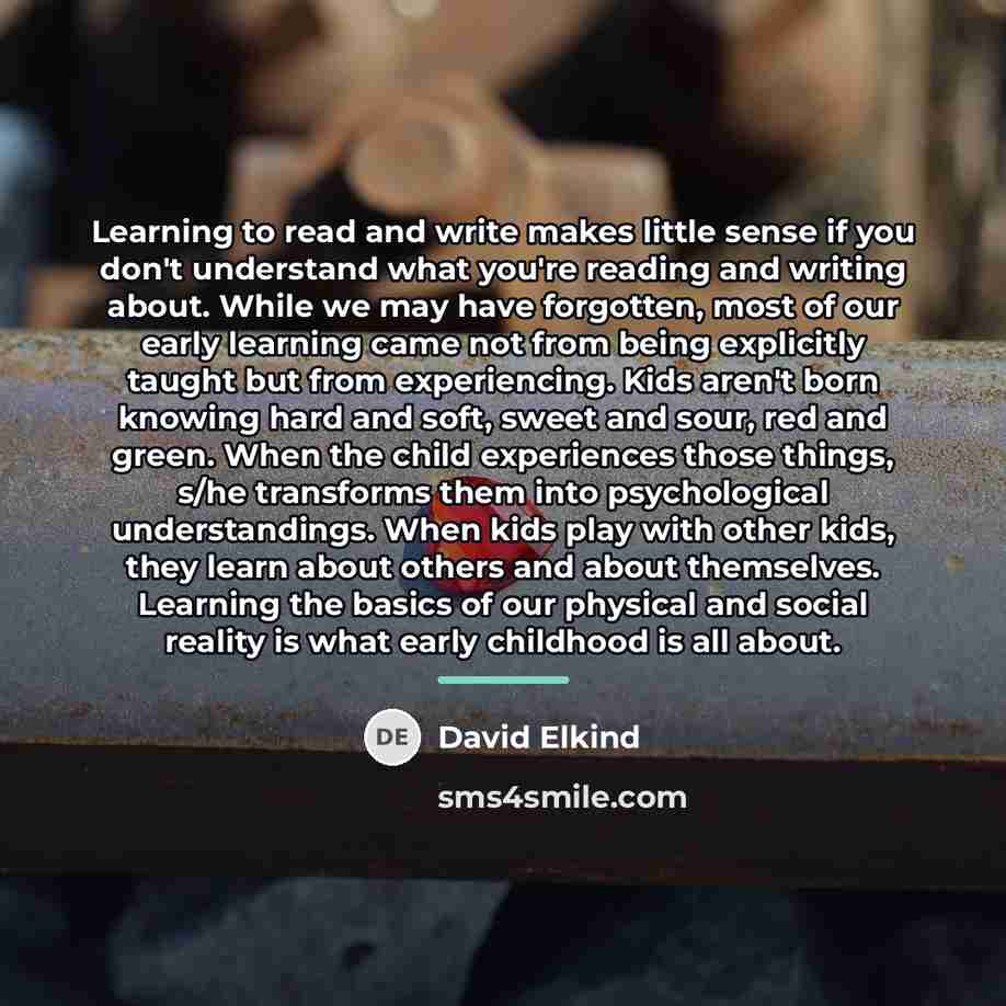“Learning to read and write makes little sense if you…” quote by David Elkind