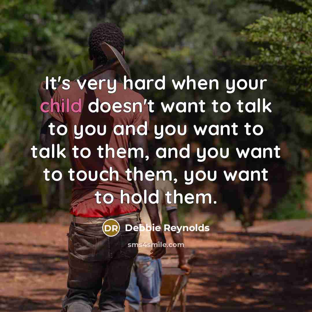 “It's very hard when your child doesn't want to talk…” quote by Debbie Reynolds
