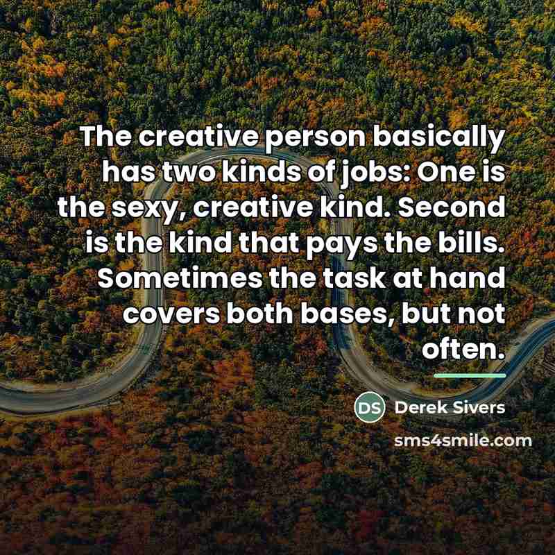 “The creative person basically has two kinds of jobs: One…” quote by Derek Sivers