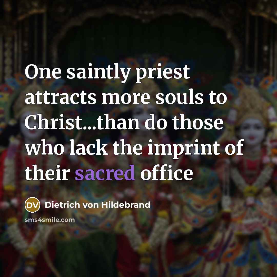 “One saintly priest attracts more souls to Christ...than do those…” quote by Dietrich von Hildebrand