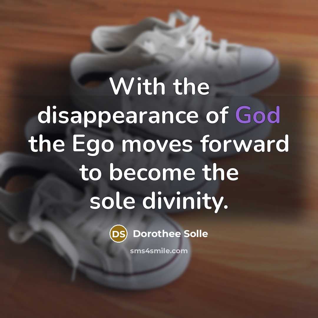 “With the disappearance of God the Ego moves forward to…” quote by Dorothee Solle
