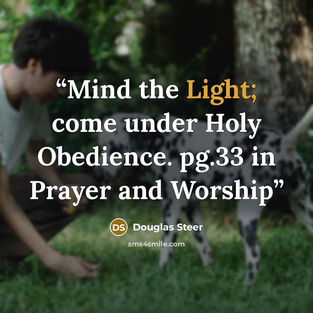 “Mind the Light; come under Holy Obedience. pg.33 in Prayer and Worship” quote by Douglas Steer