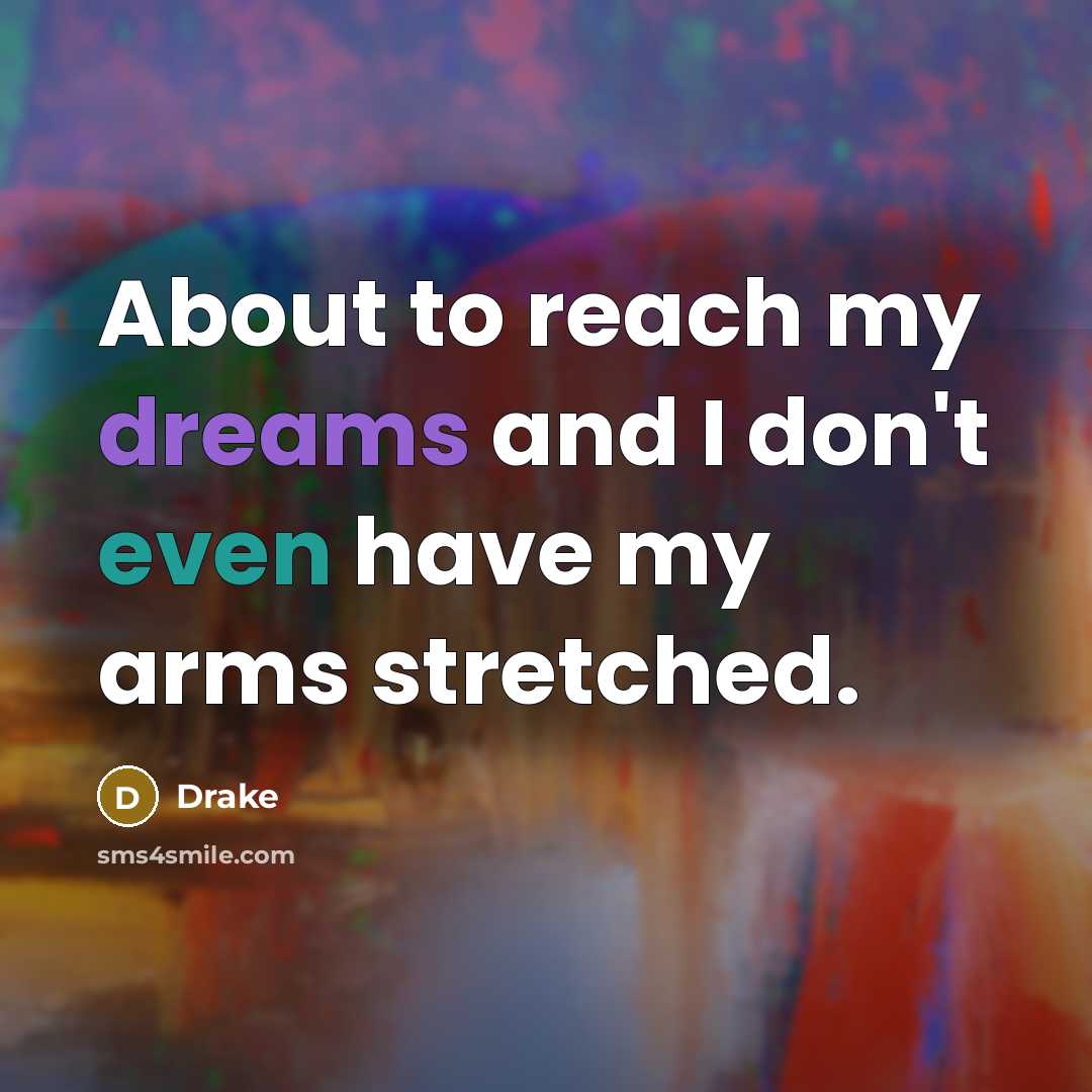 “About to reach my dreams and I don't even have…” quote by Drake