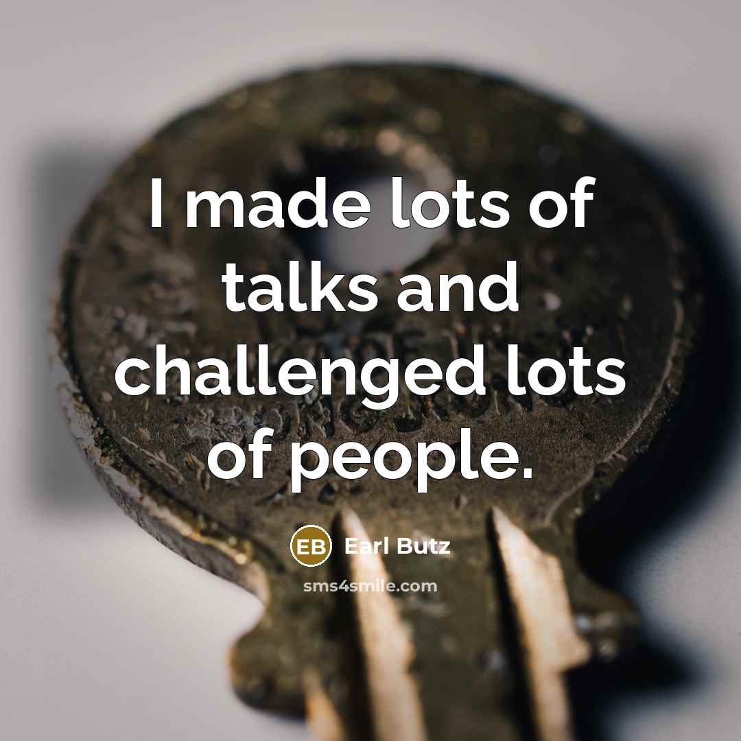 “I made lots of talks and challenged lots of people.…” quote by Earl Butz