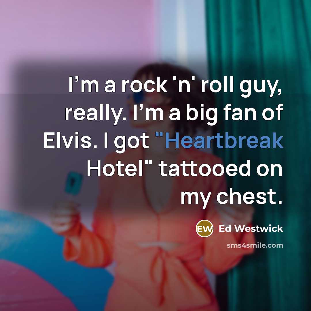 “I'm a rock 'n' roll guy, really. I'm a big…” quote by Ed Westwick