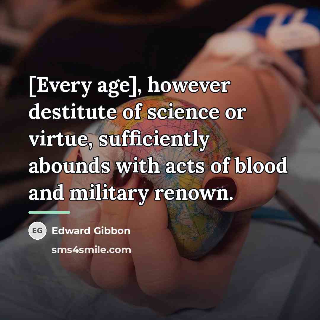 “[Every age], however destitute of science or virtue, sufficiently abounds…” quote by Edward Gibbon