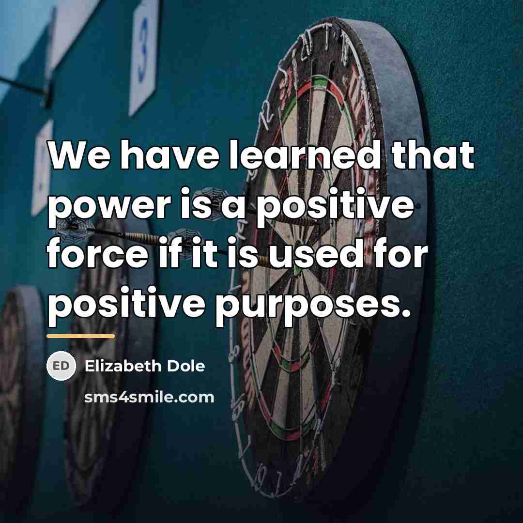 “We have learned that power is a positive force if…” quote by Elizabeth Dole