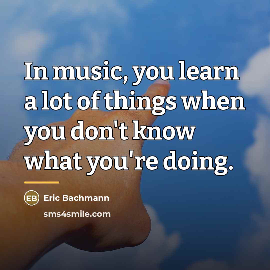 “In music, you learn a lot of things when you…” quote by Eric Bachmann