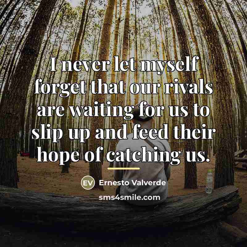“I never let myself forget that our rivals are waiting…” quote by Ernesto Valverde