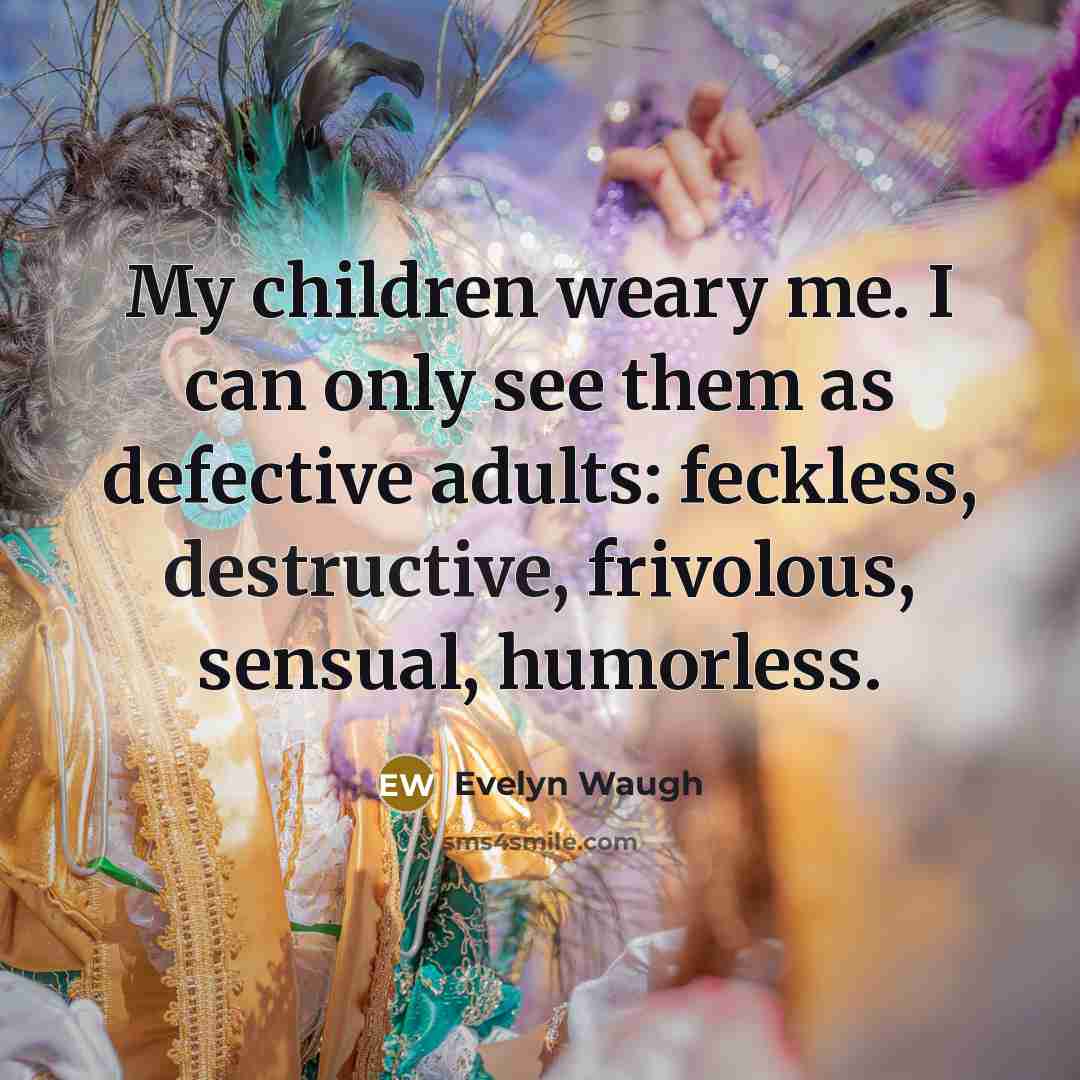 “My children weary me. I can only see them as…” quote by Evelyn Waugh