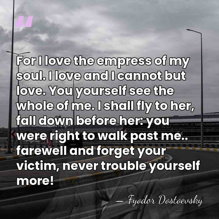 For I love the empress of my soul. I love and I&hellip; - Fyodor Dostoevsky