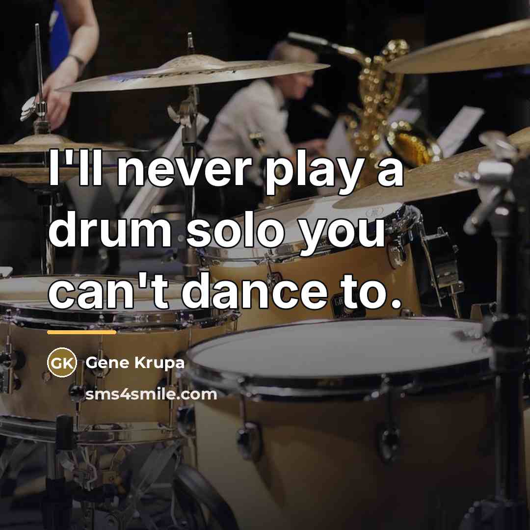 “I'll never play a drum solo you can't dance to.…” quote by Gene Krupa
