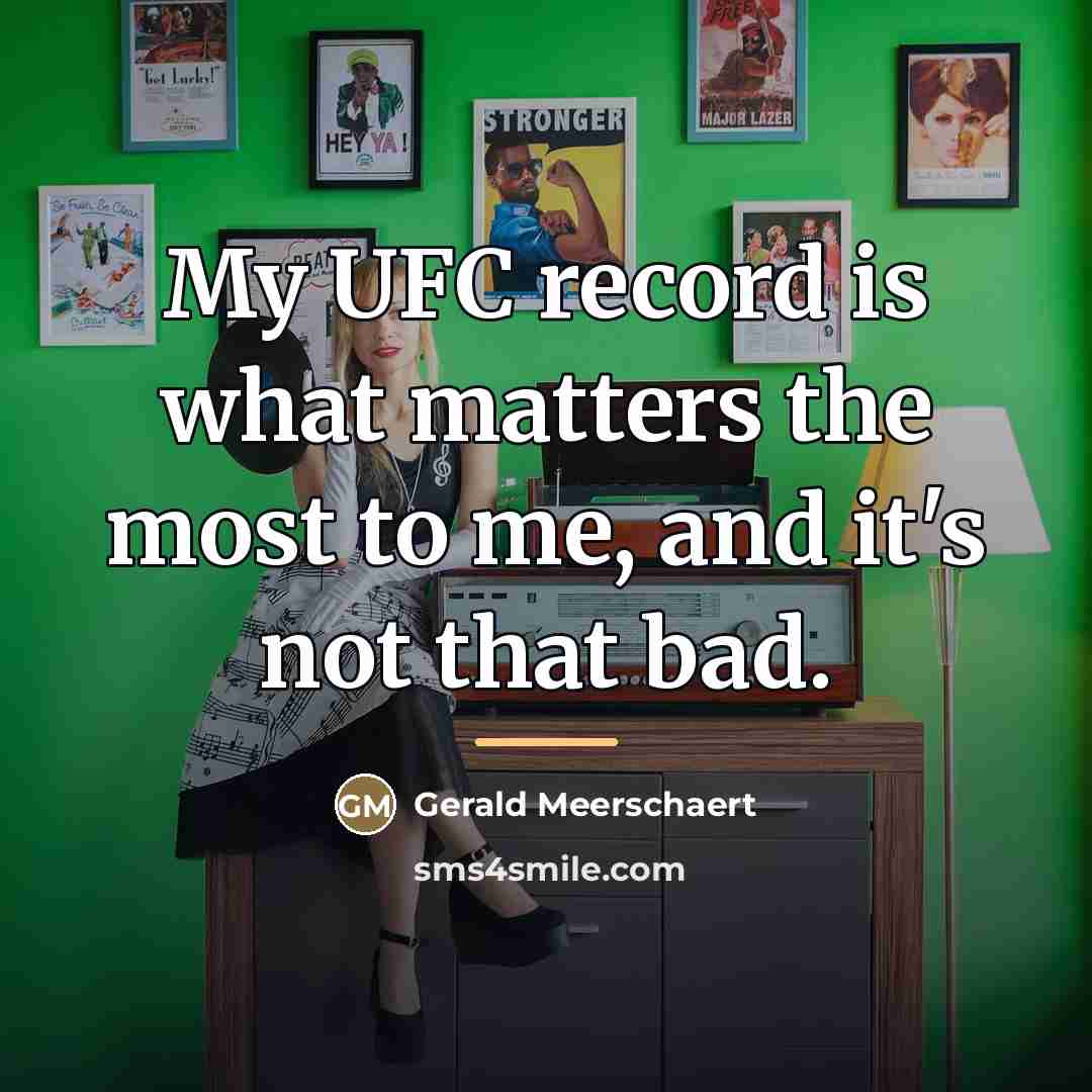 “My UFC record is what matters the most to me,…” quote by Gerald Meerschaert