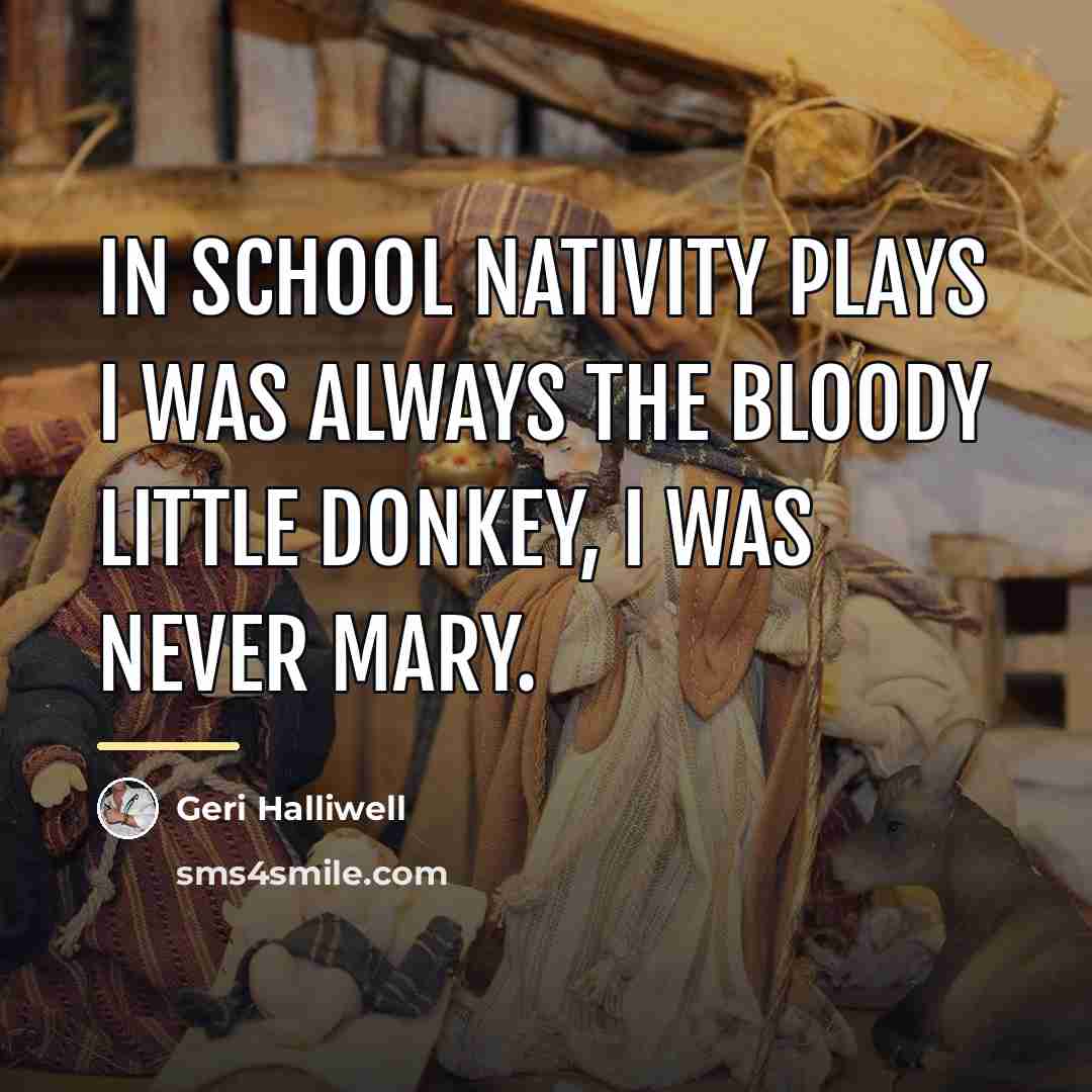“In school nativity plays I was always the bloody little…” quote by Geri Halliwell