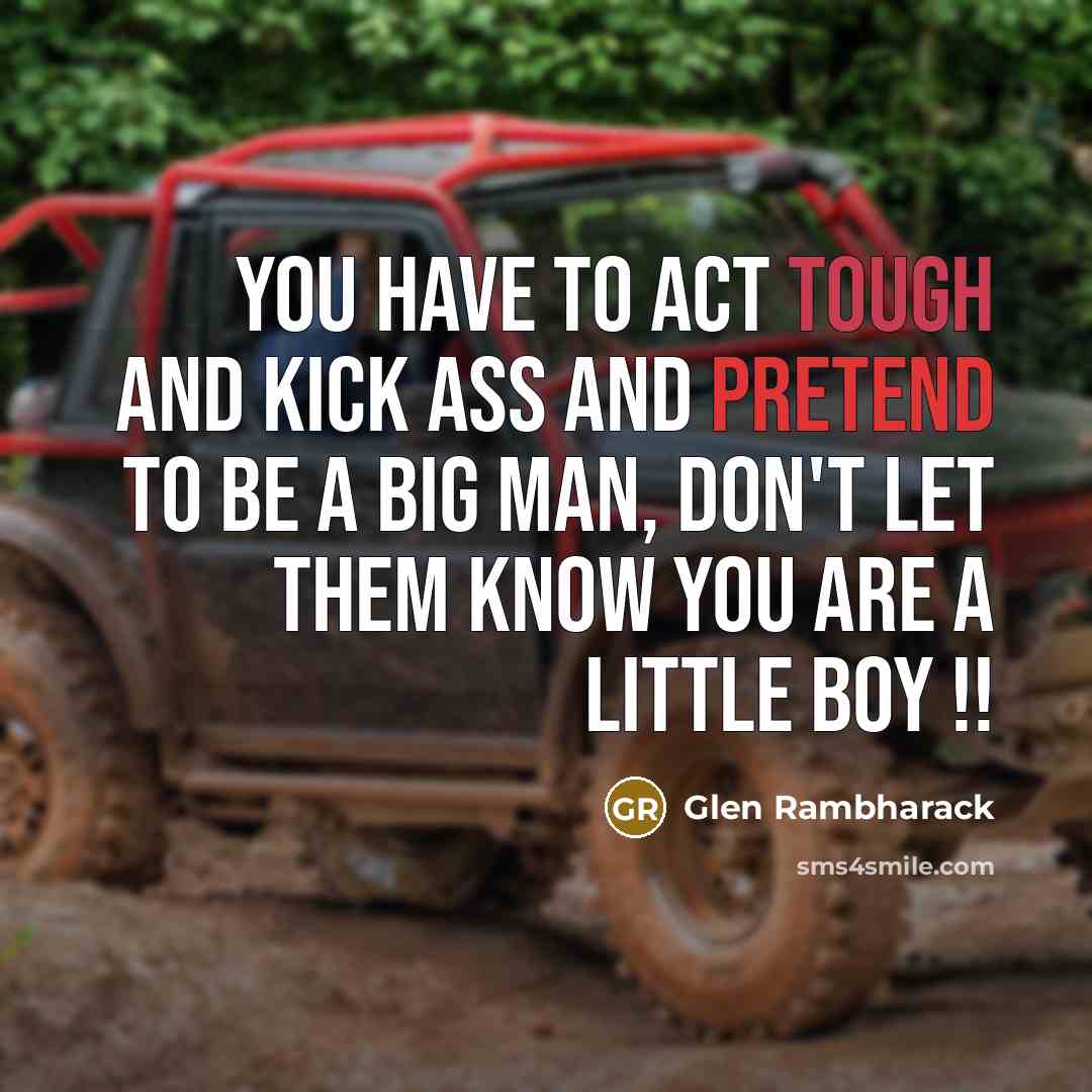 “You have to act tough and kick ass and pretend…” quote by Glen Rambharack