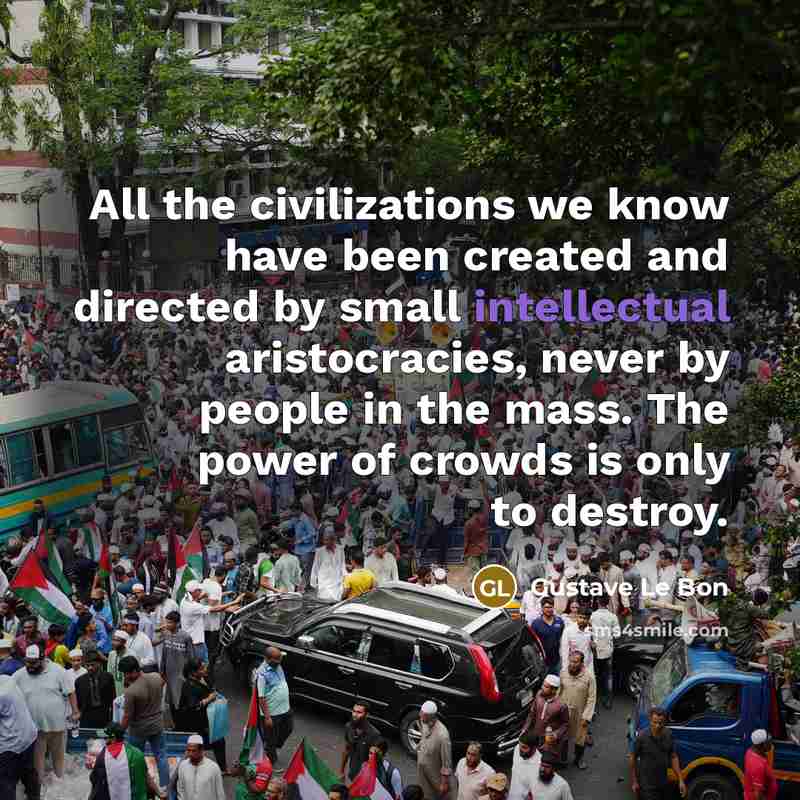 “All the civilizations we know have been created and directed…” quote by Gustave Le Bon