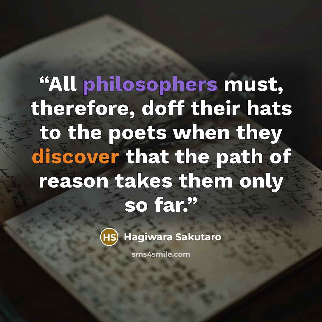 “All philosophers must, therefore, doff their hats to the poets when they discover that the path of reason takes them only so far.” quote by Hagiwara Sakutaro
