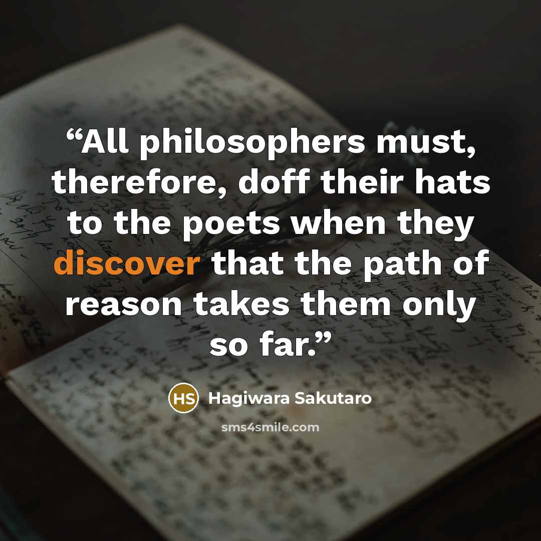 “All philosophers must, therefore, doff their hats to the poets when they discover that the path of reason takes them only so far.” quote by Hagiwara Sakutaro