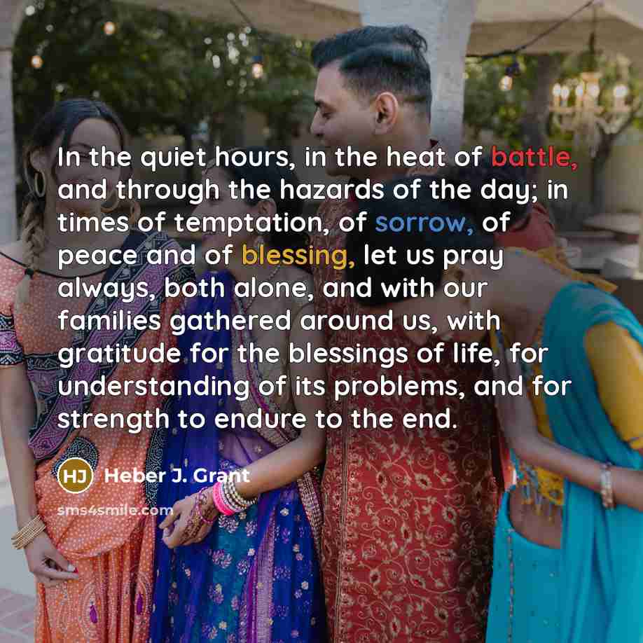 “In the quiet hours, in the heat of battle, and…” quote by Heber J. Grant
