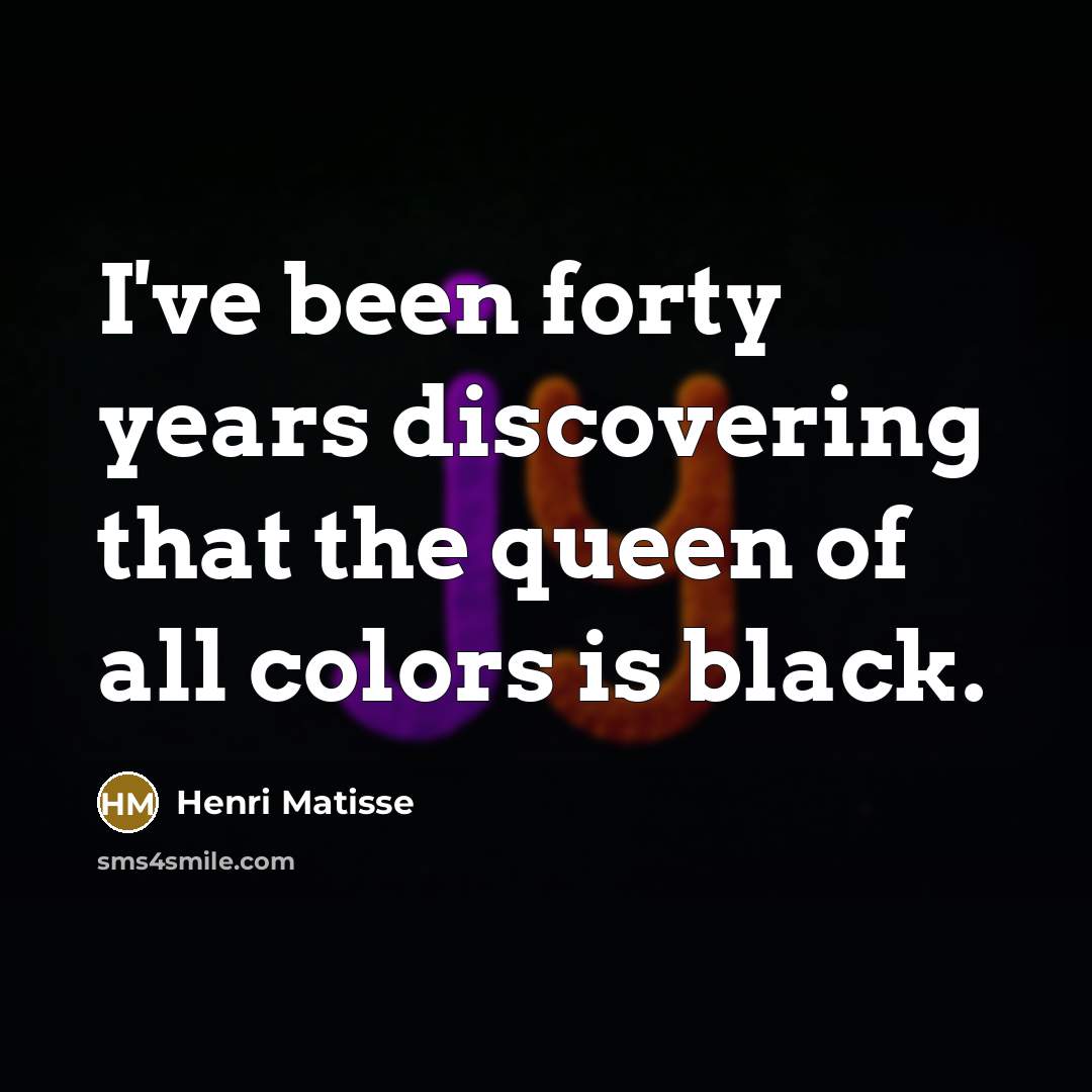 “I've been forty years discovering that the queen of all…” quote by Henri Matisse