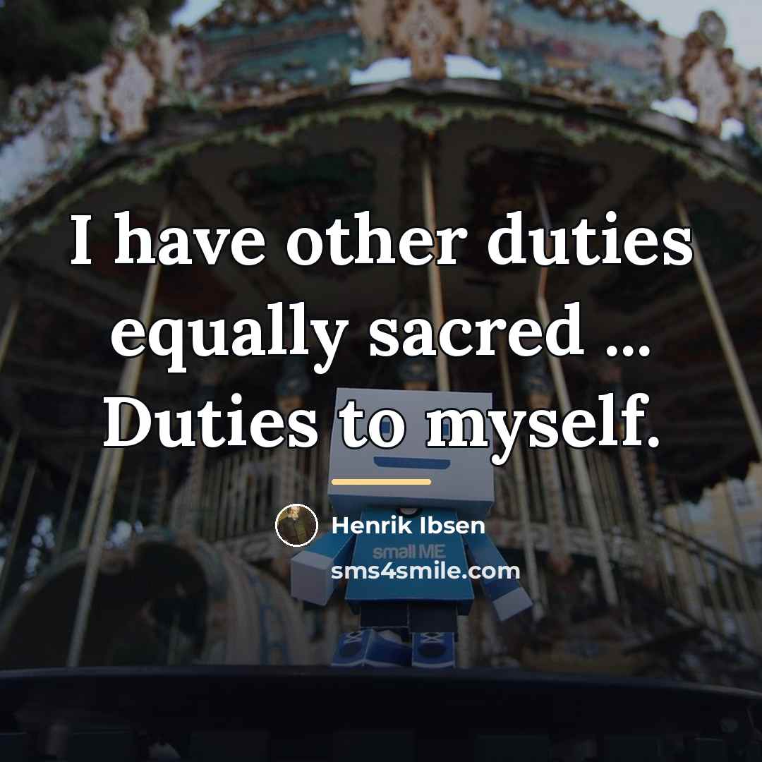 “I have other duties equally sacred ... Duties to myself.…” quote by Henrik Ibsen