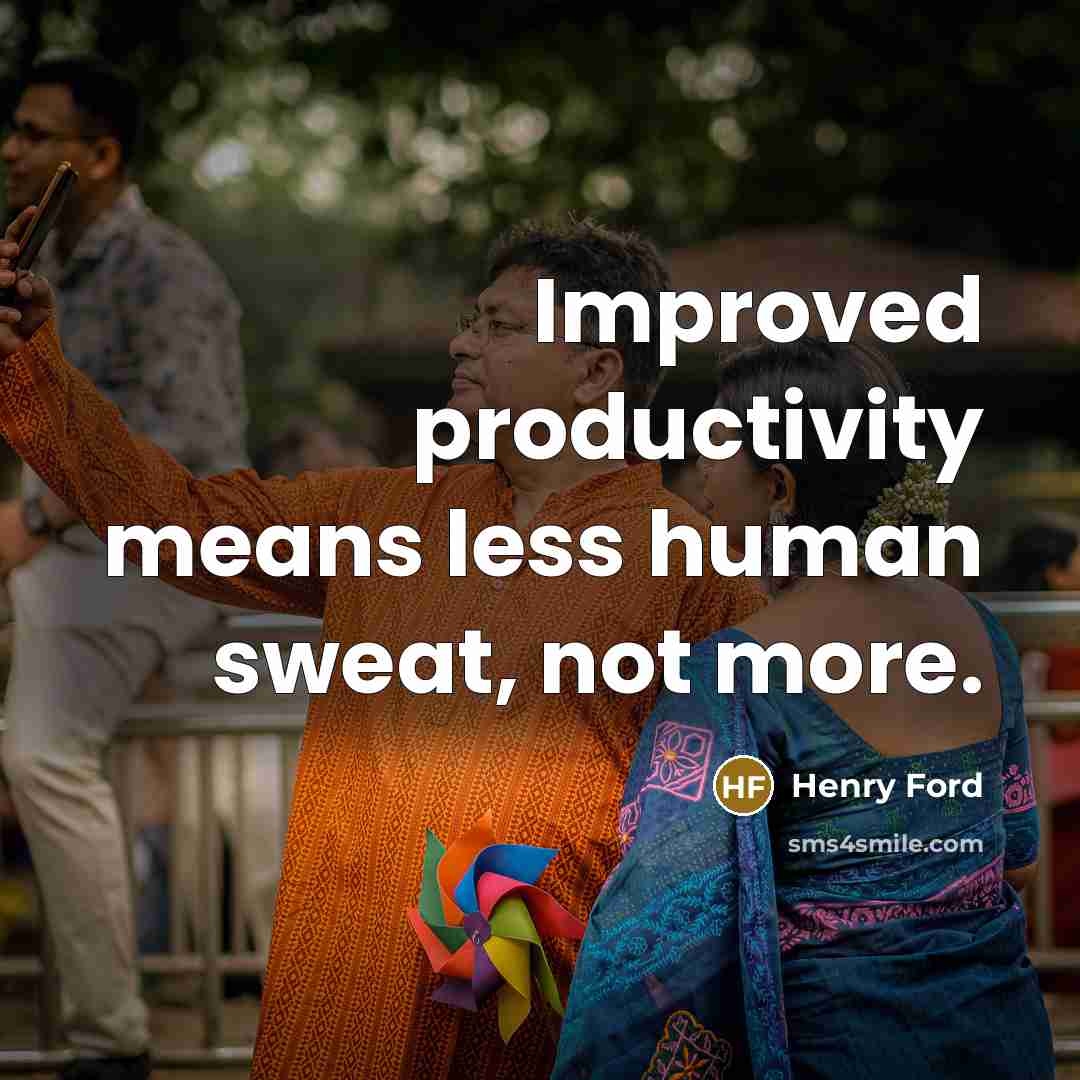 “Improved productivity means less human sweat, not more.…” quote by Henry Ford