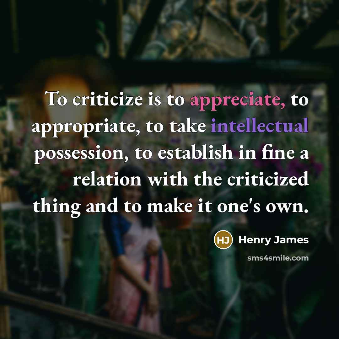 “To criticize is to appreciate, to appropriate, to take intellectual…” quote by Henry James