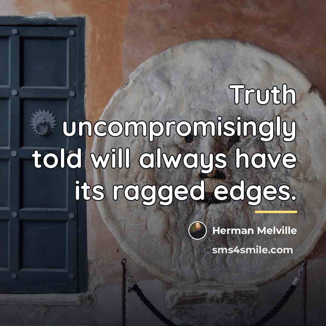 “Truth uncompromisingly told will always have its ragged edges.…” quote by Herman Melville