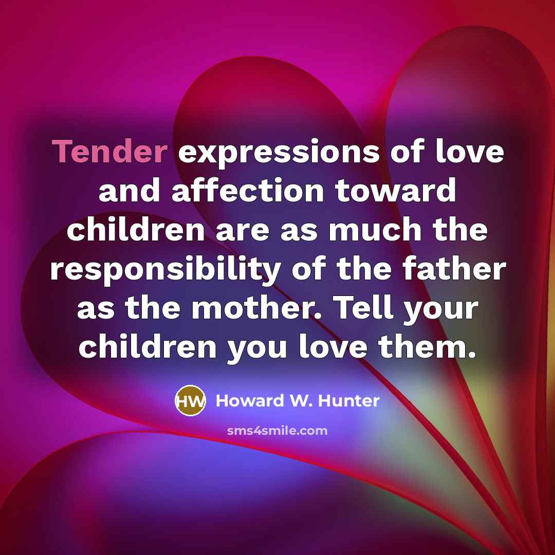 “Tender expressions of love and affection toward children are as…” quote by Howard W. Hunter