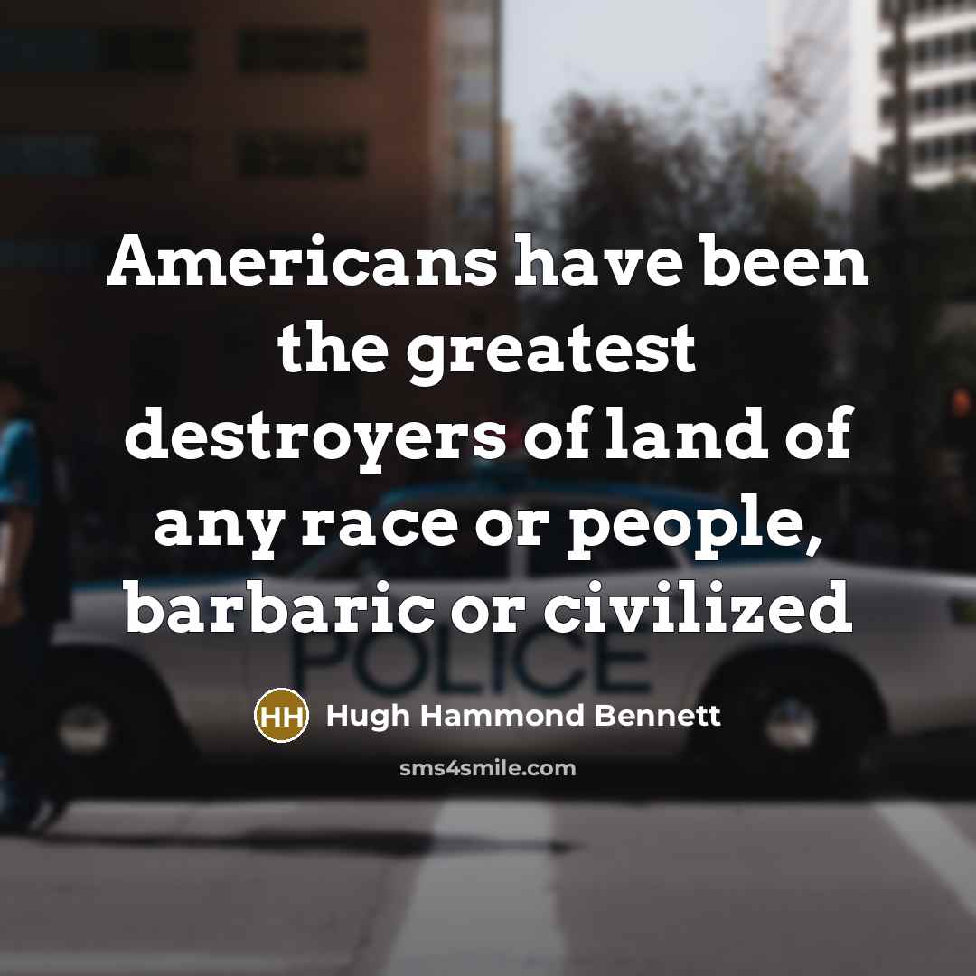 “Americans have been the greatest destroyers of land of any…” quote by Hugh Hammond Bennett