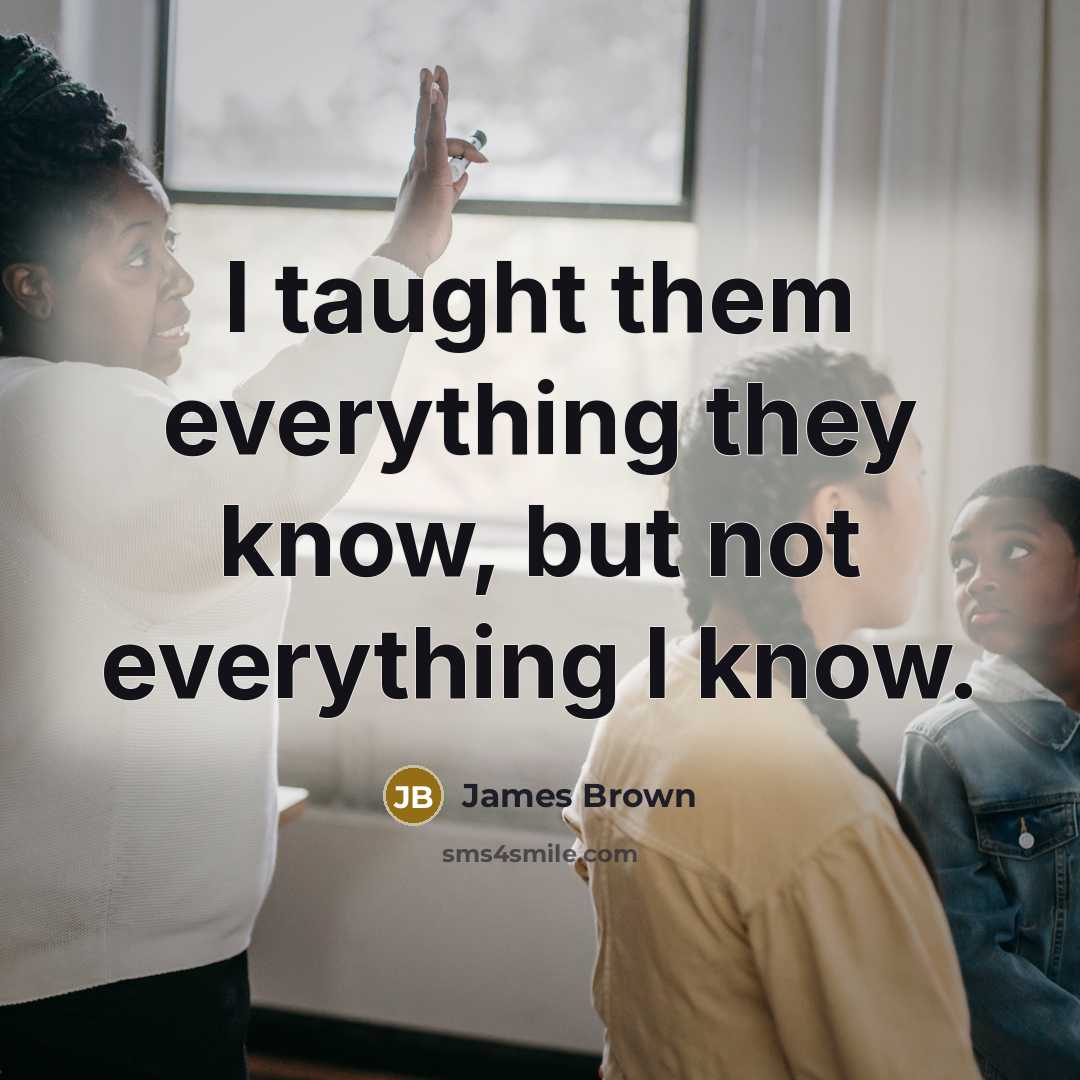 “I taught them everything they know, but not everything I…” quote by James Brown