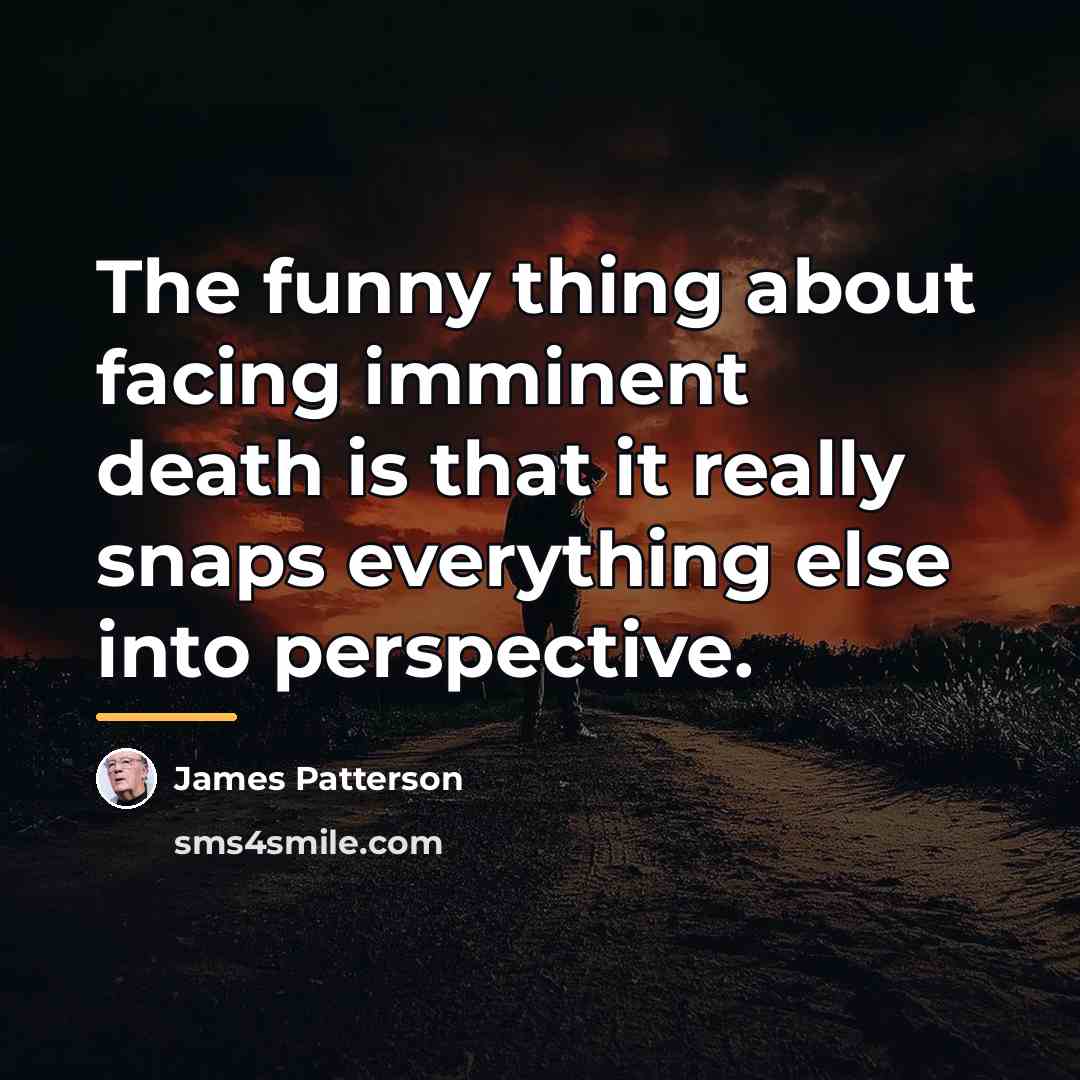 “The funny thing about facing imminent death is that it…” quote by James Patterson