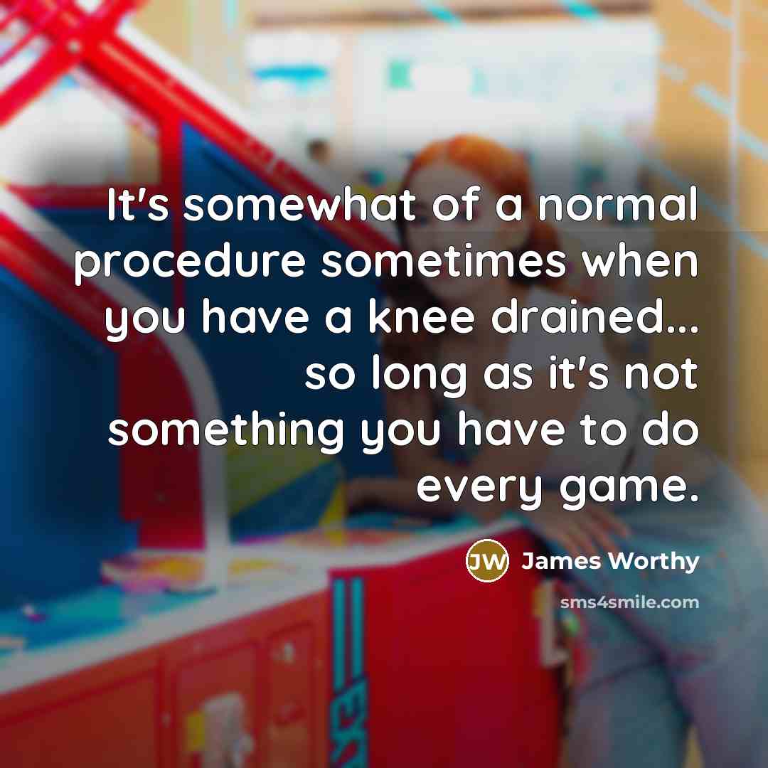 “It's somewhat of a normal procedure sometimes when you have…” quote by James Worthy