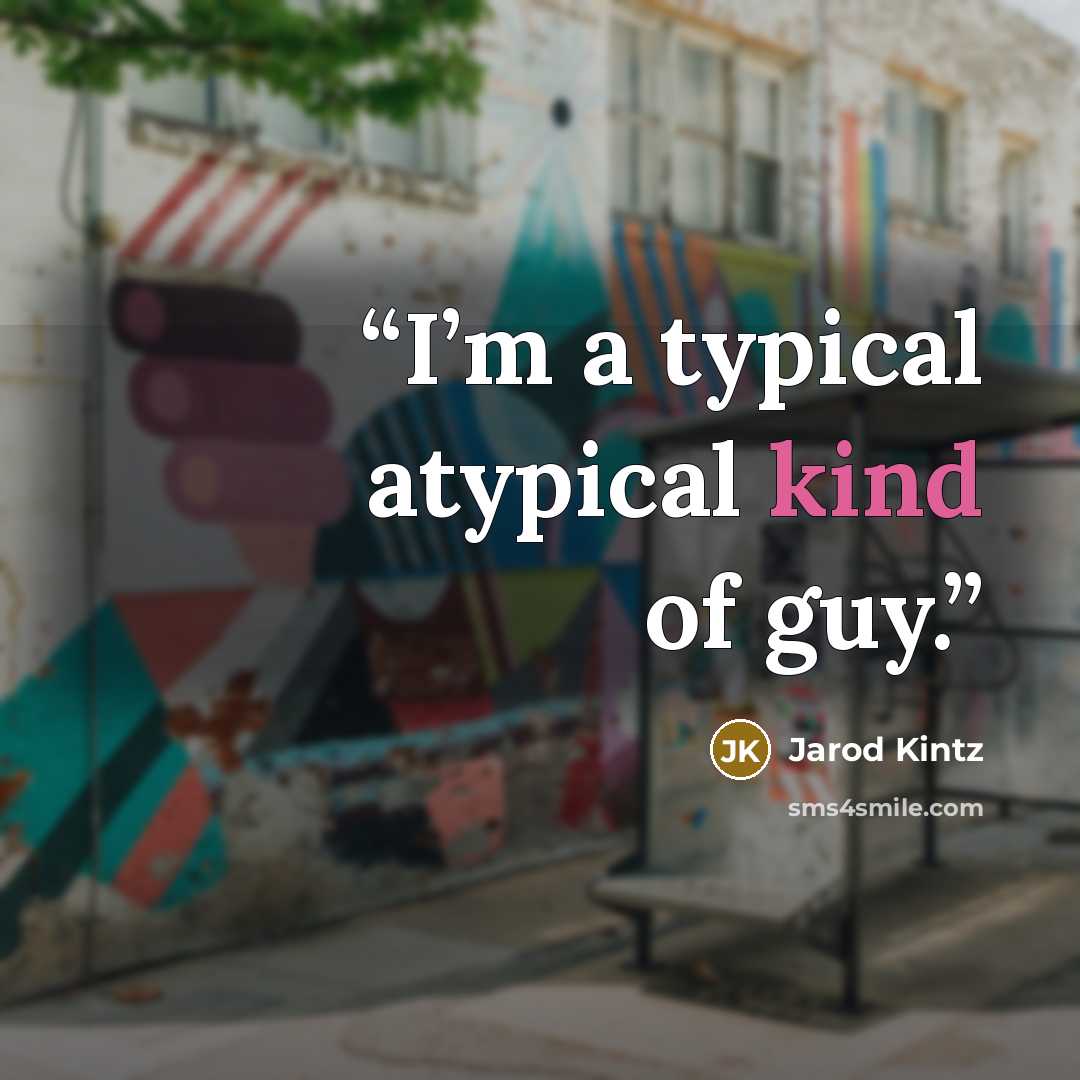 “I’m a typical atypical kind of guy.” quote by Jarod Kintz