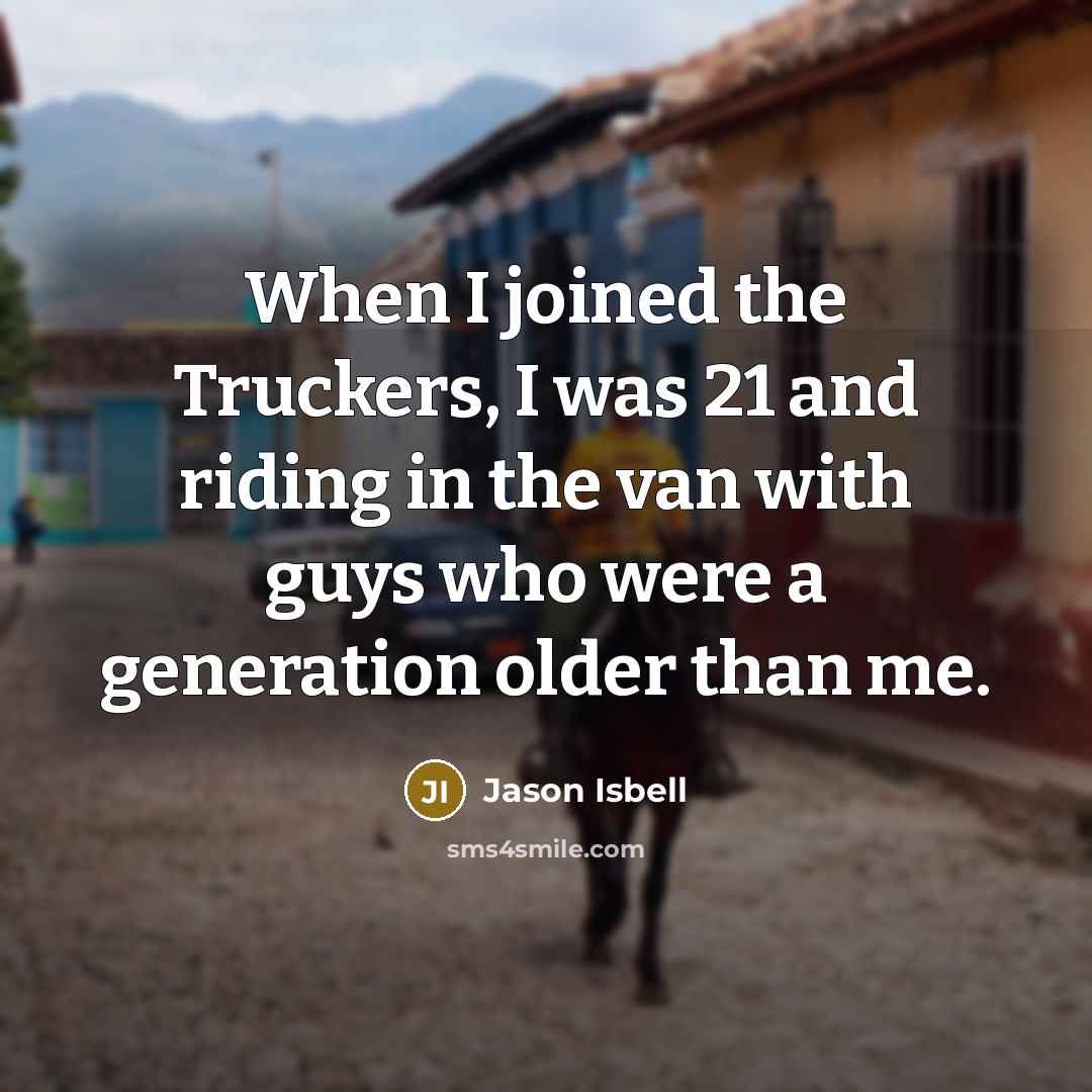 “When I joined the Truckers, I was 21 and riding…” quote by Jason Isbell