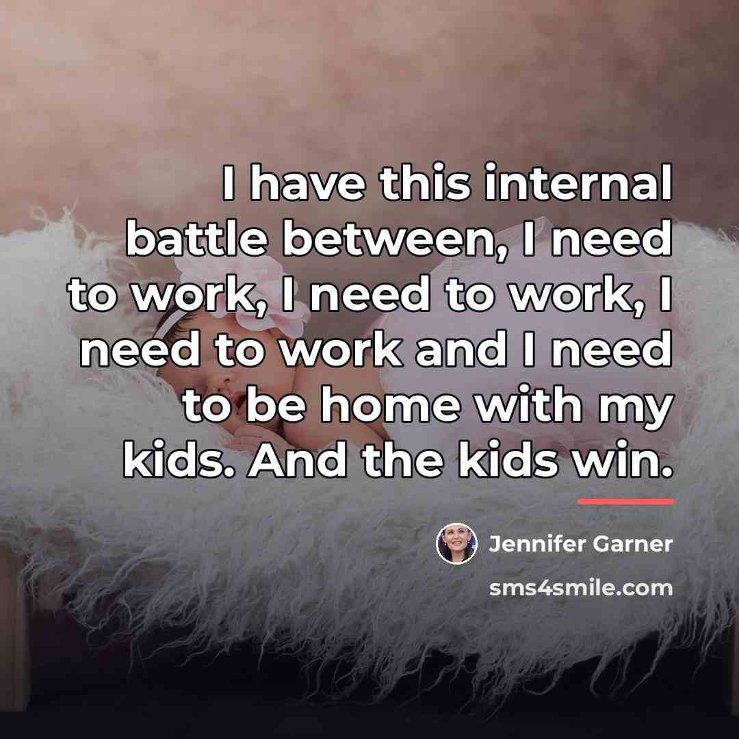 “I have this internal battle between, I need to work,…” quote by Jennifer Garner