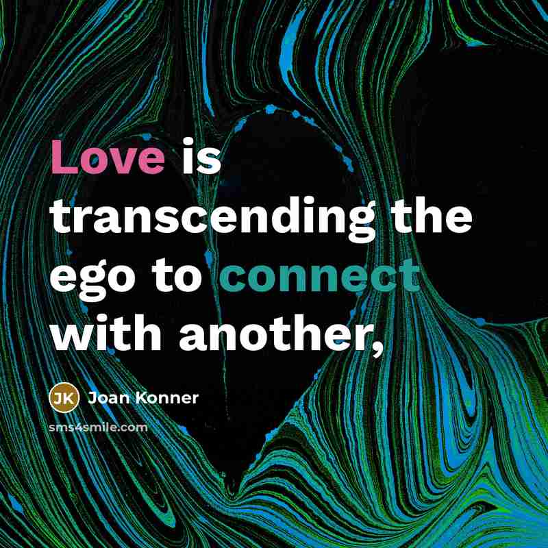 “Love is transcending the ego to connect with another,…” quote by Joan Konner