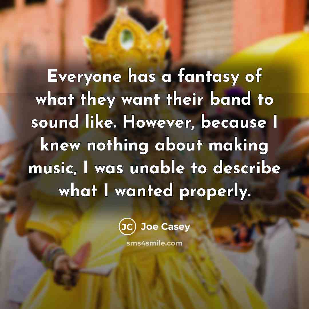 “Everyone has a fantasy of what they want their band…” quote by Joe Casey