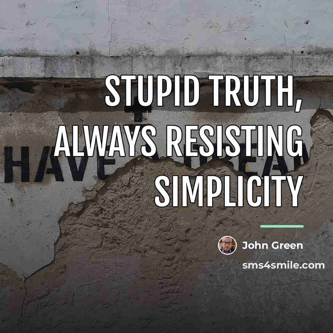 “Stupid truth, always resisting simplicity…” quote by John Green