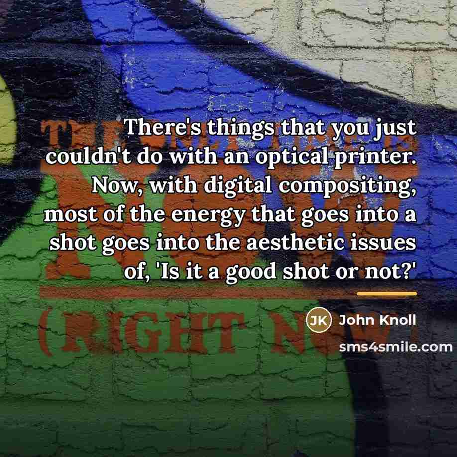 “There's things that you just couldn't do with an optical…” quote by John Knoll