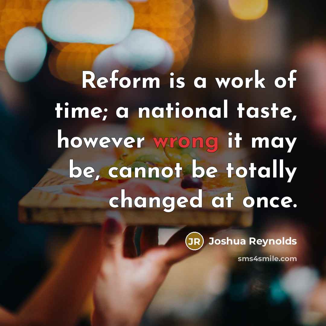 “Reform is a work of time; a national taste, however…” quote by Joshua Reynolds