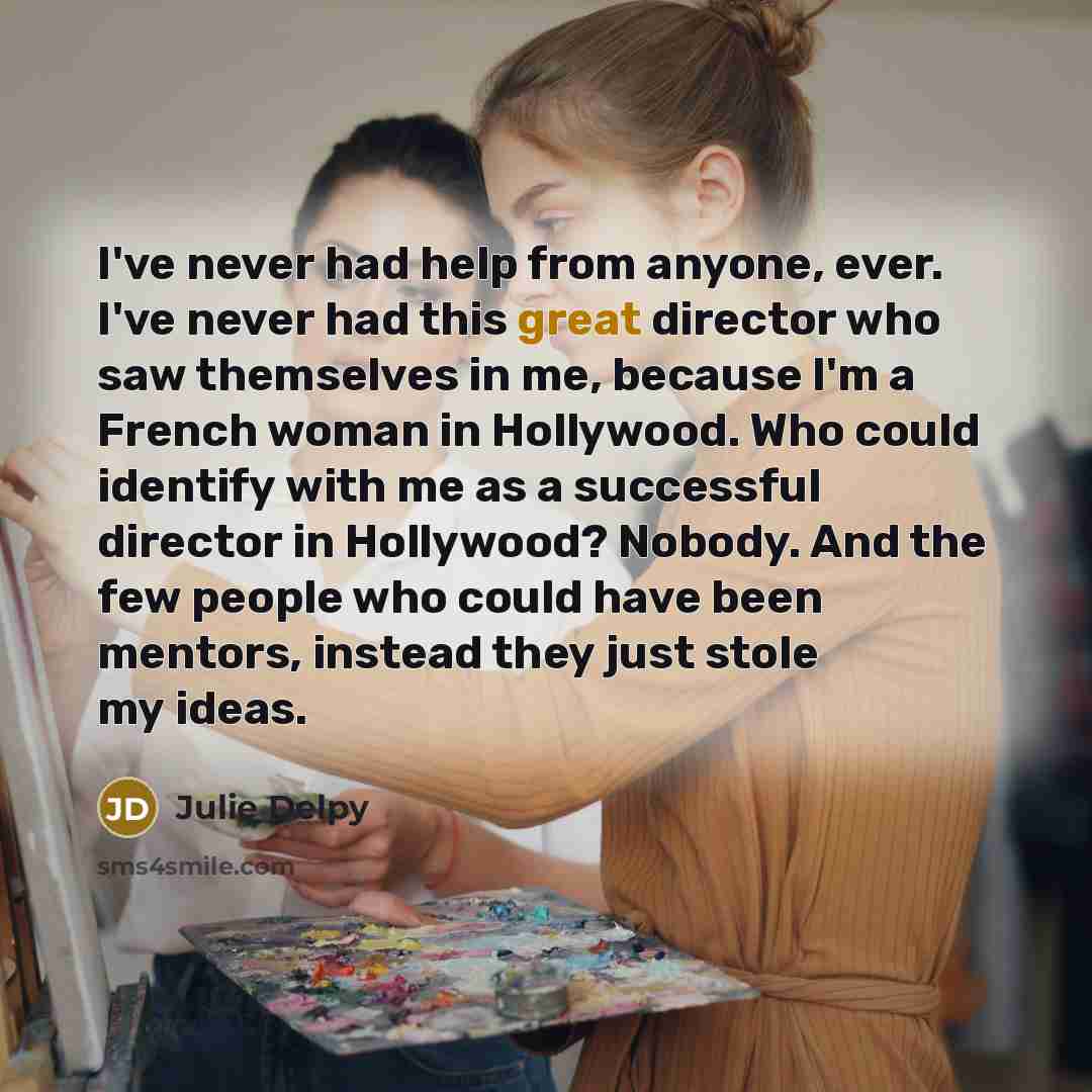 “I've never had help from anyone, ever. I've never had…” quote by Julie Delpy