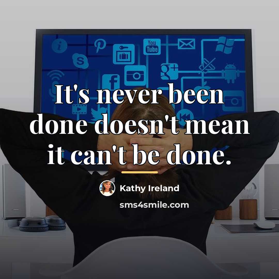 “It's never been done doesn't mean it can't be done.…” quote by Kathy Ireland