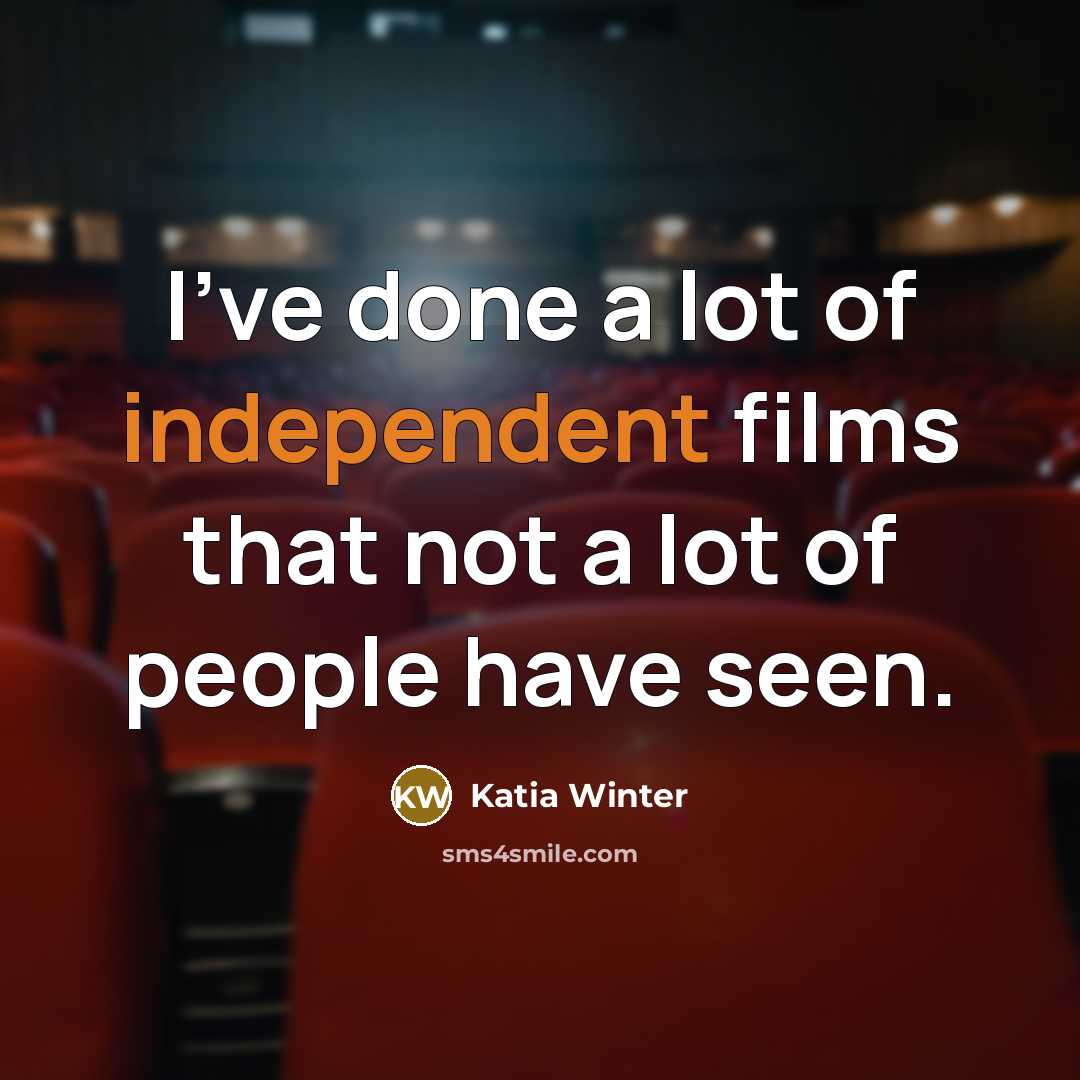 “I've done a lot of independent films that not a…” quote by Katia Winter