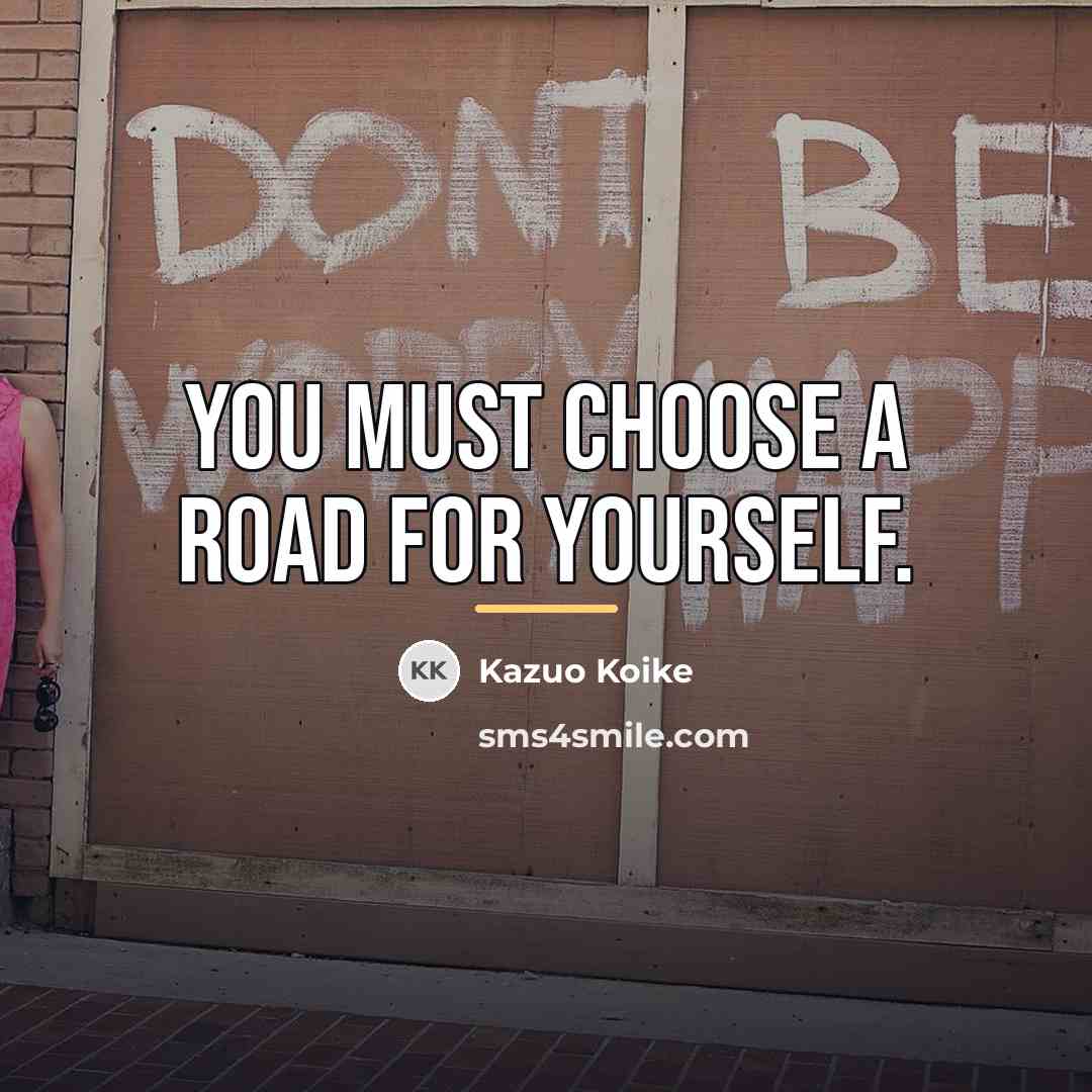 “You must choose a road for yourself.…” quote by Kazuo Koike