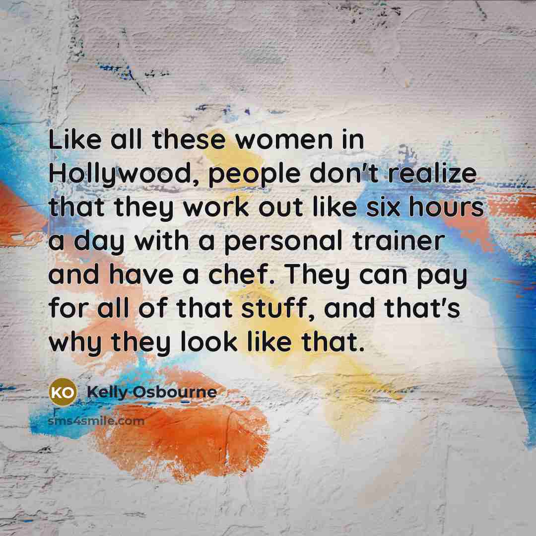 “Like all these women in Hollywood, people don't realize that…” quote by Kelly Osbourne