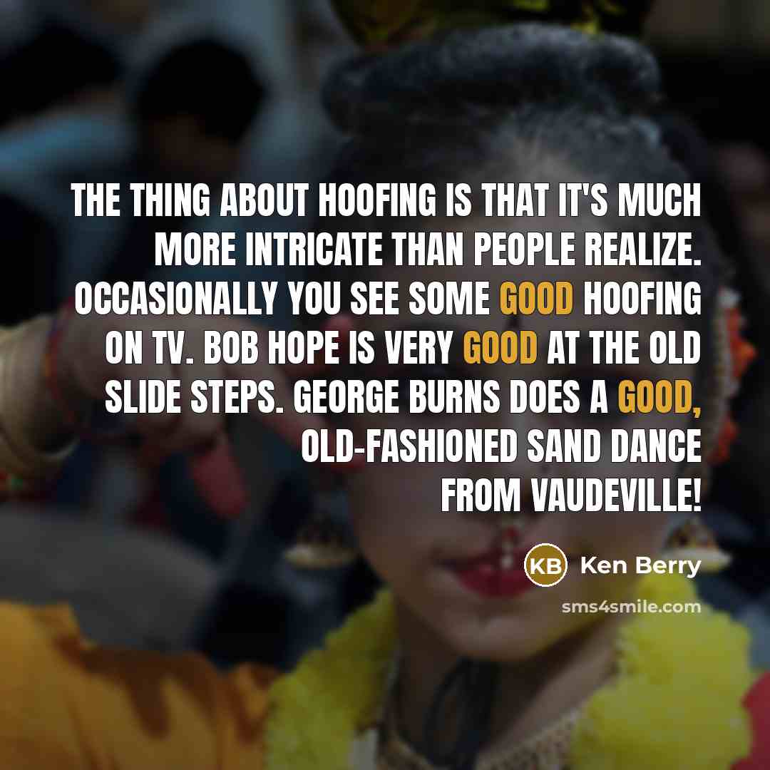 “The thing about hoofing is that It's much more intricate…” quote by Ken Berry